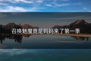 召唤魅魔竟是妈妈来了第一季