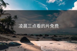 凌晨三点看的片免费