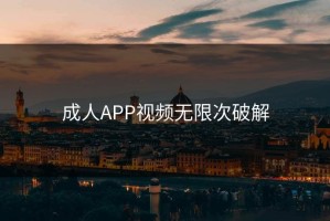成人APP视频无限次破解