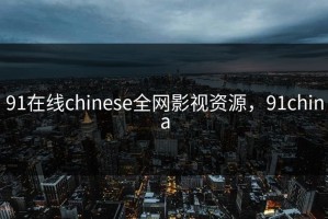 91在线chinese全网影视资源，91china