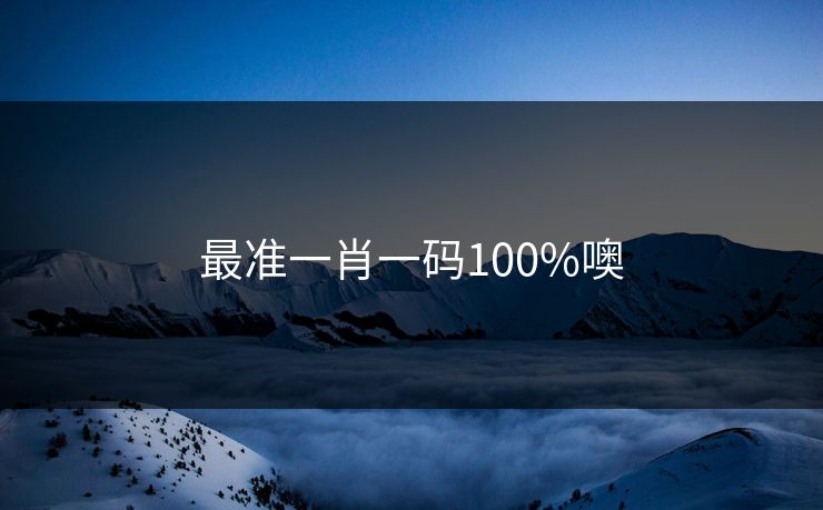 最准一肖一码100%噢